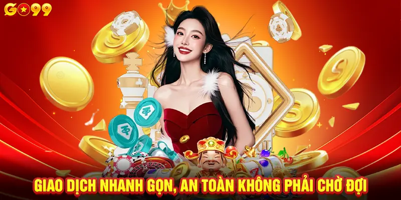 Giao dịch nhanh gọn, an toàn không phải chờ đợi